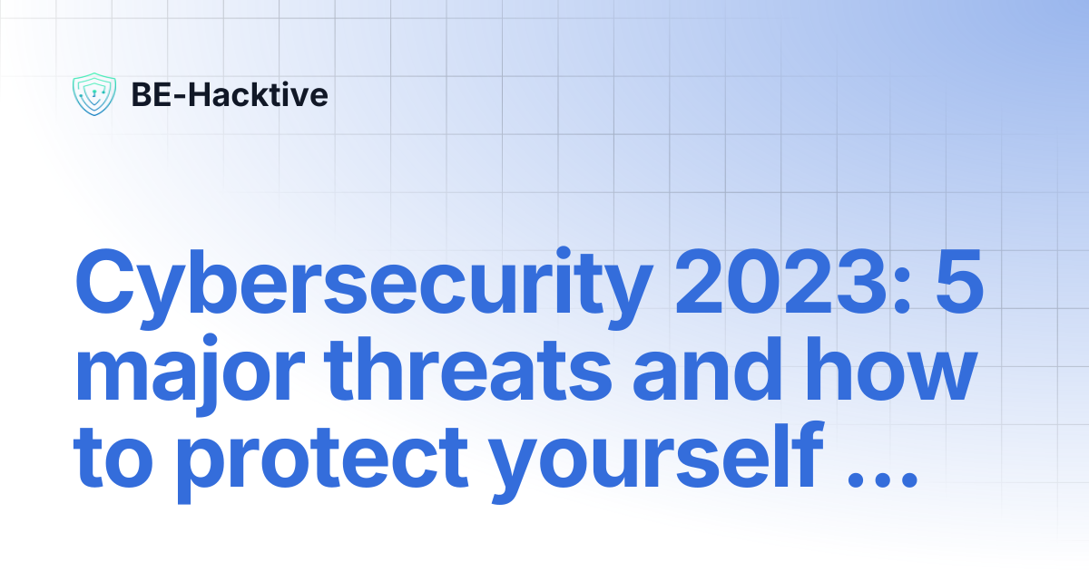 Cybersecurity 2023: 5 major threats and how to protect yourself from ...